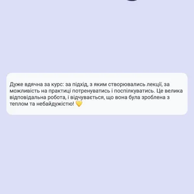Дуже вдячна за курс: за підхід, з яким створювались лекції, за можливість на практиці потренуватись і поспілкуватись. Це велика відповідальна робота, і відчувається, що вона була зроблена з теплом та небайдужістю!